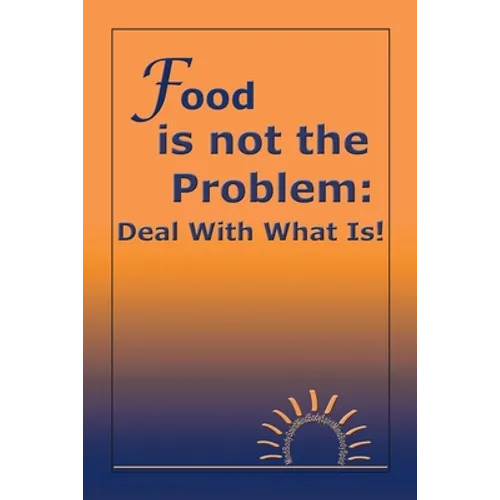 Food Is Not the Problem: Deal with What Is!