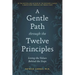 A Gentle Path Through the Twelve Principles: Living the Values Behind the Steps