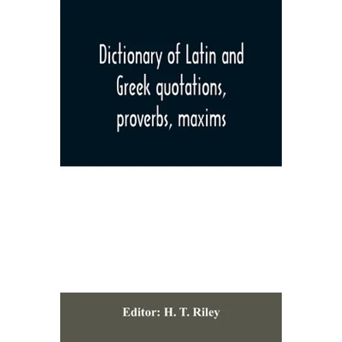 Dictionary of Latin and Greek quotations, proverbs, maxims, and mottos, classical and mediaeval, including law terms and phrases