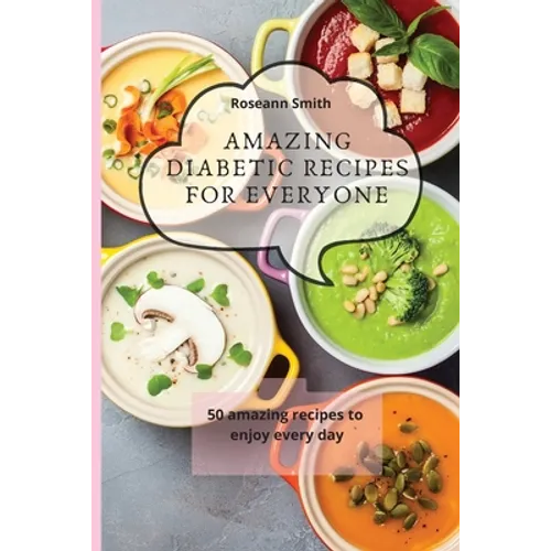 Amazing Diabetic recipes for everyone: 50 amazing recipes to enjoy every day
