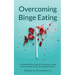 Overcoming Binge Eating: A Comprehensive Guide to Symptoms, Causes and Treatment of Your Overeating Disorder