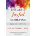 The Art of Joyful Achieving: Tapping into a Life you Love