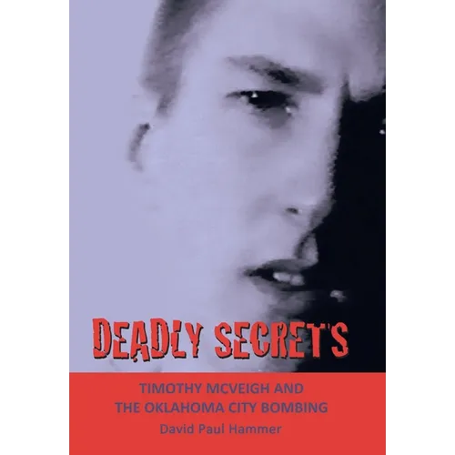 Deadly Secrets: TIMOTHY MCVEIGH AND THE OKLAHOMA CiTY BOMBING