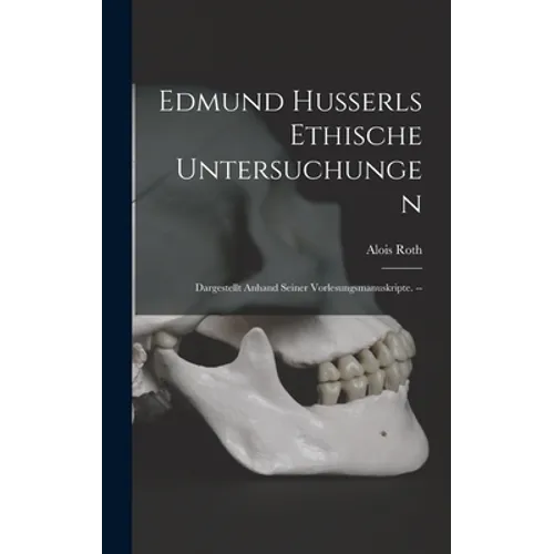 Edmund Husserls Ethische Untersuchungen: Dargestellt Anhand Seiner Vorlesungsmanuskripte. --