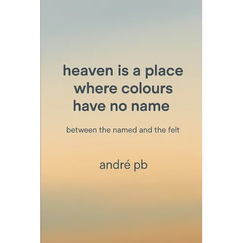 Heaven Is a Place Where Colours Have No Name: Between the Named and the Felt