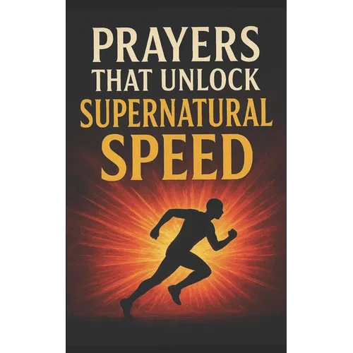 Prayers That Unlock Supernatural Speed: With Potent Warfare Prayers That Work