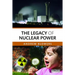 The Legacy of Nuclear Power