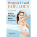 Pregnant, Fit and Fabulous: Your Complete Guide to Exercise Before, During and After Pregnancy