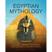 Egyptian Mythology: The Gods, Heroes, Monsters and Legends of Ancient Egypt