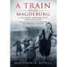 A Train Near Magdeburg: A Teacher's Journey into the Holocaust, and the reuniting of the survivors and liberators, 70 years on