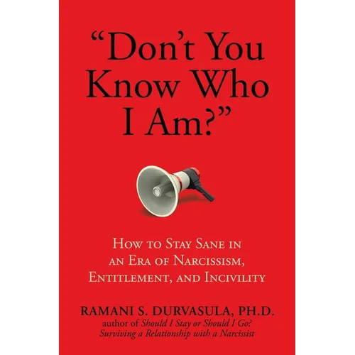 Don't You Know Who I Am?: How to Stay Sane in an Era of Narcissism, Entitlement, and Incivility
