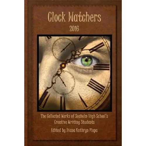 Clock Watchers 2016: The Collected Works of Seaholm High School's Creative Writing Students