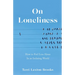On Loneliness: How to Feel Less Alone in an Isolating World