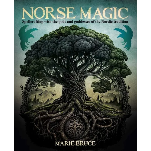 Norse Magic: Spellcrafting with the Gods and Goddesses of the Nordic Tradition
