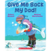 Give Me Back My Dad!