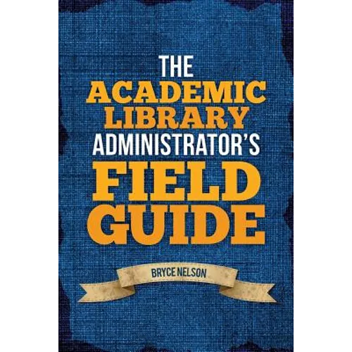 The Academic Library Administrator's Field Guide