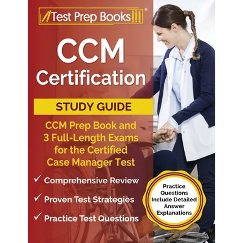 CCM Certification Study Guide: CCM Prep Book and 3 Full-Length Exams for the Certified Case Manager Test [Practice Questions Include Detailed Answer E