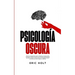Psicología Oscura: Domina la manipulación humana utilizando el control mental, las técnicas de PNL encubierta y la persuasión subliminal