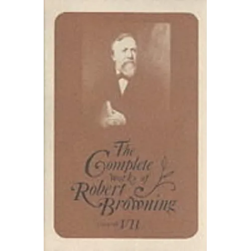 The Complete Works of Robert Browning, Volume VII: With Variant Readings and Annotations