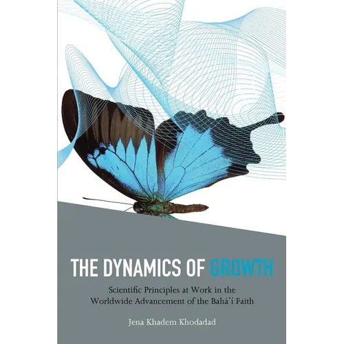 The Dynamics of Growth: Scientific Principles at Work in the Worldwide Advancement of the Baha'i Faith