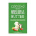 Cooking with Marijuana Butter: How to Make Easy Delicious Marijuana Infused Meals for Medical Marijuana Users