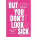 But You Don't Look Sick: How Overwhelm, Expectation & Exhaustion Are Plaguing the Modern Woman