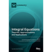Integral Equations: Theories, Approximations and Applications