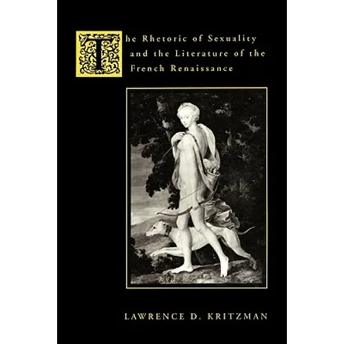 The Rhetoric of Sexuality and the Literature of the French Renaissance