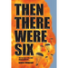 Then There Were Six: The true story of the 1944 Rangoon Disaster
