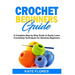 Crochet Beginners Guide: A Complete Step by Step Guide to Easily Learn Crocheting Techniques for Absolute Beginners. Includes Illustrations and