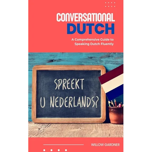Conversational Dutch: A Comprehensive Guide to Speaking Dutch Fluently