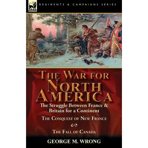 The War for North America: The Struggle between France & Britain for a Continent, The Conquest of New France and The Fall of Canada