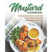 Mustard Cookbook: Mustard is more than a condiment - This cookbook will make you realize it and more!