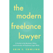The Modern Freelance Lawyer: A Guide to the Business, Ethics, and Evolution of Freelance Legal Work