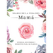 Diario de la Vida de Mamá: Historias, Recuerdos y Momentos Para Mi Familia