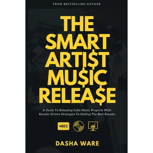 The Smart Artist Music Release: A Guide To Releasing Indie Music Properly With Results-Driven Strategies To Getting The Best Results.