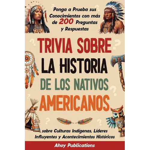Trivia sobre la historia de los nativos americanos: Ponga a prueba sus conocimientos con más de 200 preguntas y respuestas sobre culturas indígenas, l