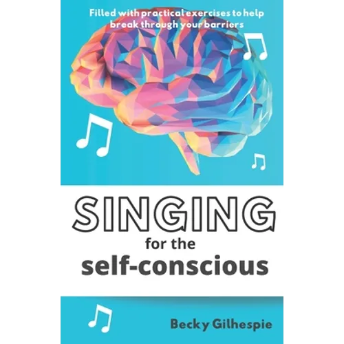 Singing for the Self-Conscious: A practical step program to help overcome mental hurdles when singing and performing.