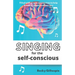 Singing for the Self-Conscious: A practical step program to help overcome mental hurdles when singing and performing.