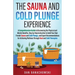 The Sauna and Cold Plunge Experience: A Comprehensive Guide to Discovering the Physical and Mental Benefits, Step-by-Step Instructions to Build Your O