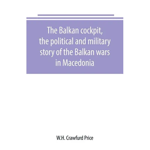 The Balkan cockpit, the political and military story of the Balkan wars in Macedonia