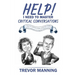 Help! I need to master critical conversations: How to communicate what you really think without ruining the relationship