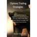 Options Trading Strategies: The Simplified Guide For Beginners To Learn the Bases of Investing, Make Profits With Popular Options Strategies And Gener