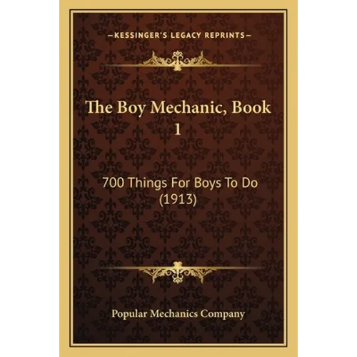 The Boy Mechanic, Book 1: 700 Things For Boys To Do (1913)