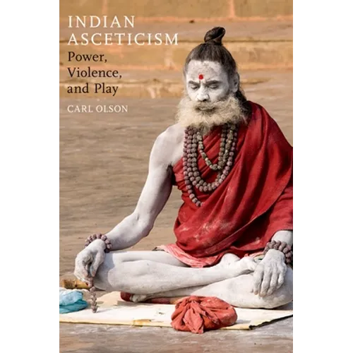 Indian Asceticism: Power, Violence, and Play - Paperback