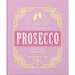 The Little Book of Prosecco: Sparkling Perfection