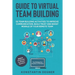 Guide to Virtual Team Building - 55 Team Building Activities to Improve Communication, Build Trust and Boost Morale of Your Remote Team: BONUS: 111 Ul
