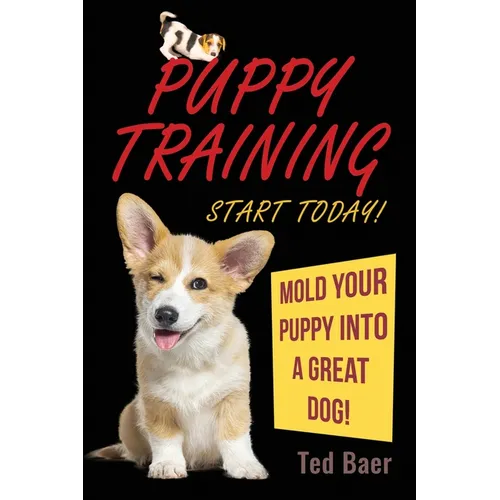 PUPPY TRAINING - Start Today!: Mold Your Puppy Into a Great Dog!
