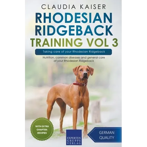 Rhodesian Ridgeback Training Vol 3 - Taking care of your Rhodesian Ridgeback: Nutrition, common diseases and general care of your Rhodesian Ridgeback