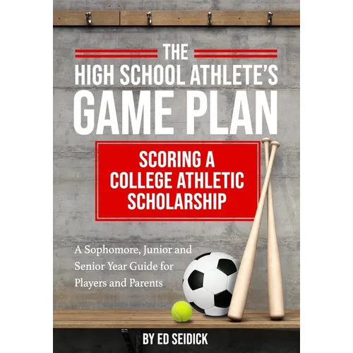 The High School Athlete's Game Plan: Scoring A College Athletic Scholarship